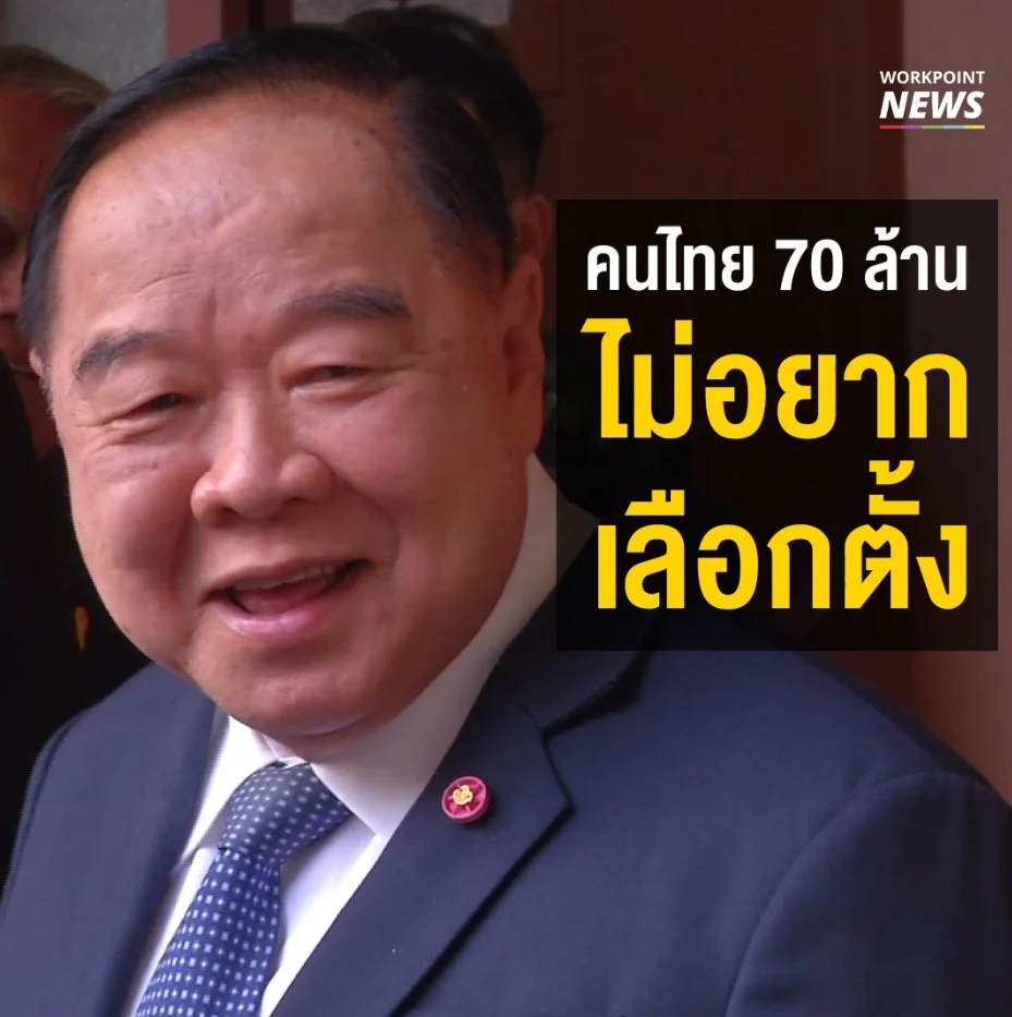 ประวิตรลั่น คนไทย 70 ล้านคน ไม่อยากเลือกตั้ง