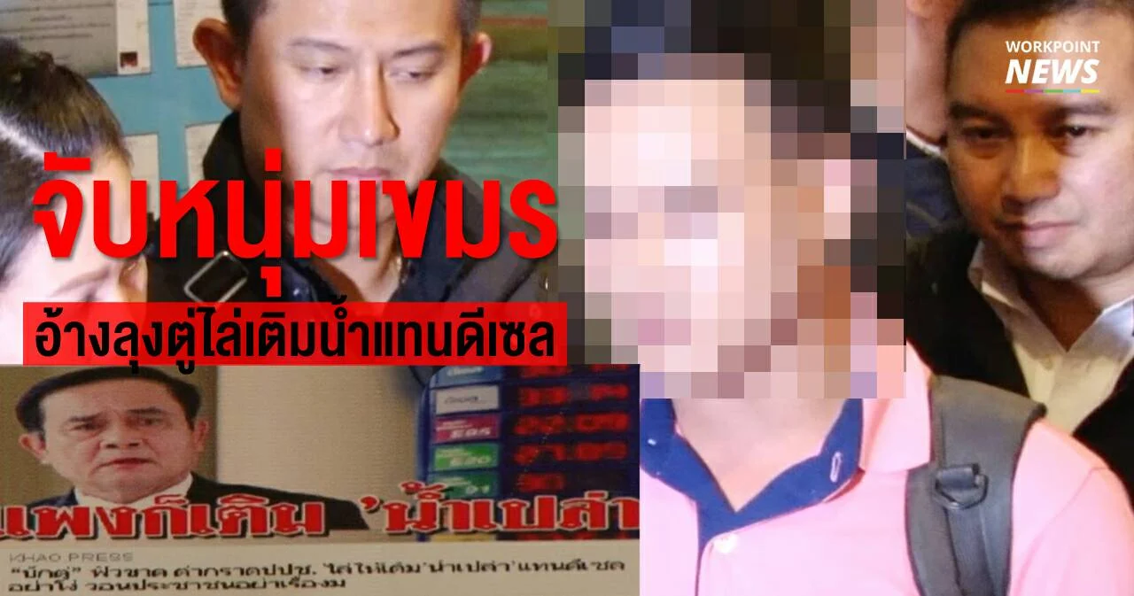 จับหนุ่มเขมร อ้างลุงตู่ไล่เติมน้ำแทนดีเซล