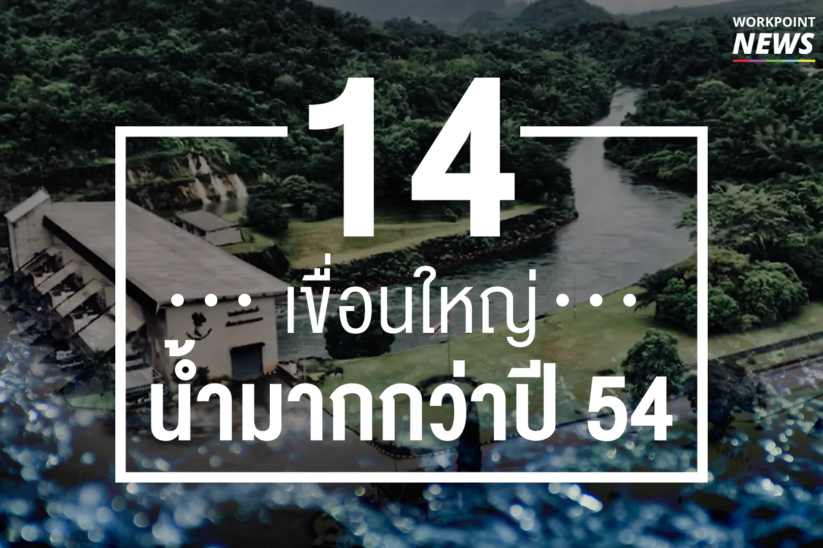 14 เขื่อนใหญ่ไทย ตอนนี้ระดับน้ำสูงกว่าปี 54