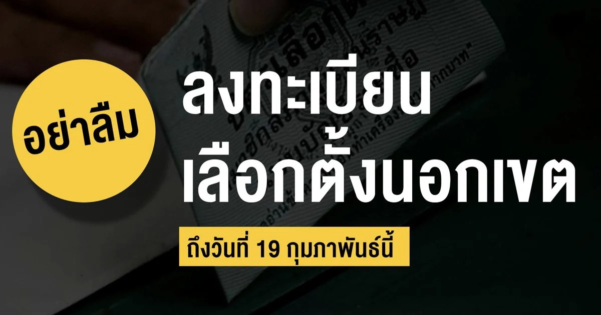 เลือกตั้ง 62 l อย่าลืม! ลงทะเบียนเลือกตั้งนอกเขต หมดเขตวันที่ 19 กุมภาพันธ์นี้