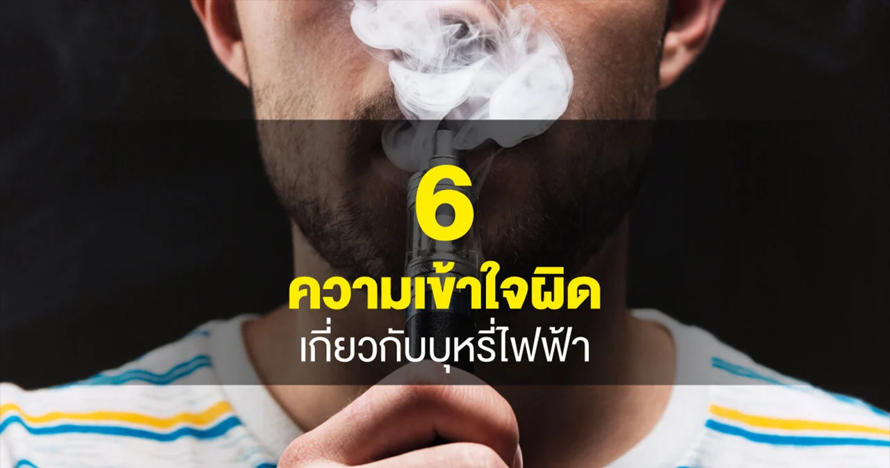 6 ความเข้าใจผิดเรื่องบุหรี่ไฟฟ้า